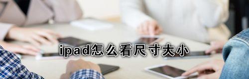 全面解读iPad型号和尺寸对照表（选购iPad必备指南）